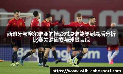 西班牙与塞尔维亚的精彩对决谁能笑到最后分析比赛关键因素与球员表现